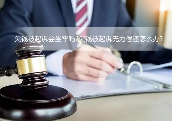 欠钱被起诉会坐牢吗?欠钱被起诉无力偿还怎么办?