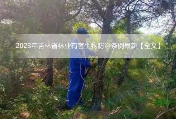 2023年吉林省林业有害生物防治条例最新【全文】