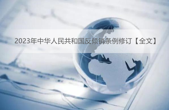2023年中华人民共和国反倾销条例修订【全文】