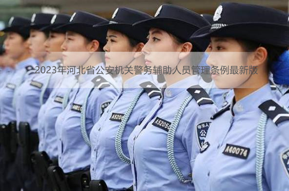 2023年河北省公安机关警务辅助人员管理条例最新版