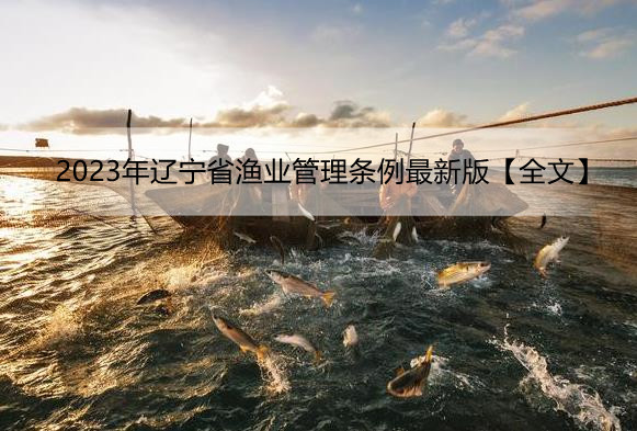 2023年辽宁省渔业管理条例最新版【全文】