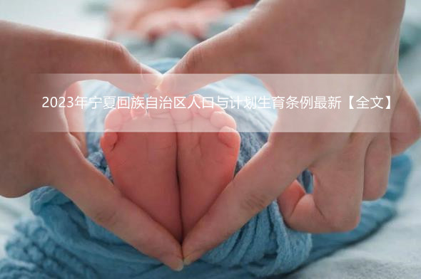 2023年宁夏回族自治区人口与计划生育条例最新【全文】