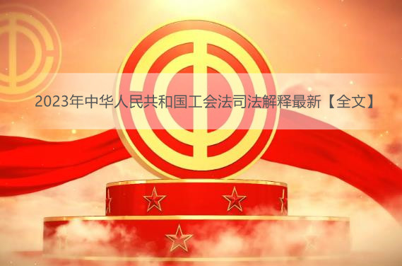 2023年中华人民共和国工会法司法解释最新【全文】