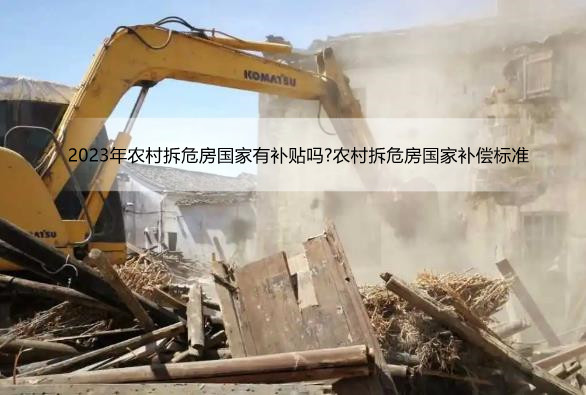 2023年农村拆危房国家有补贴吗?农村拆危房国家补偿标准