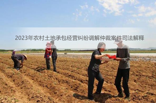 2023年农村土地承包经营纠纷调解仲裁案件司法解释